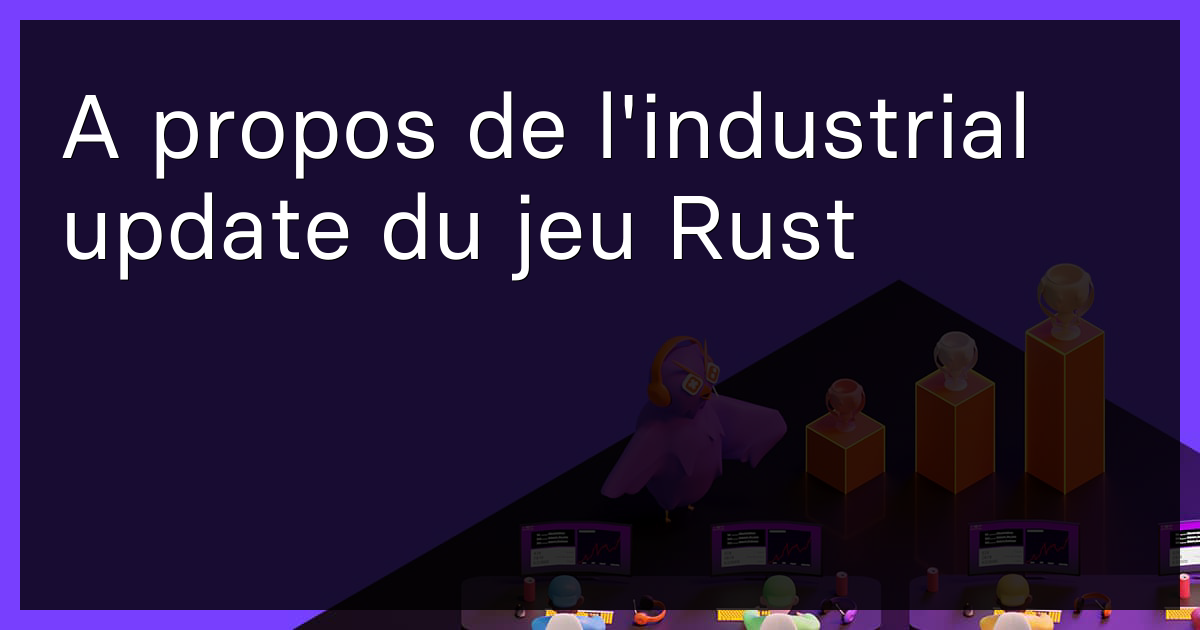 A propos de l'industrial update du jeu Rust