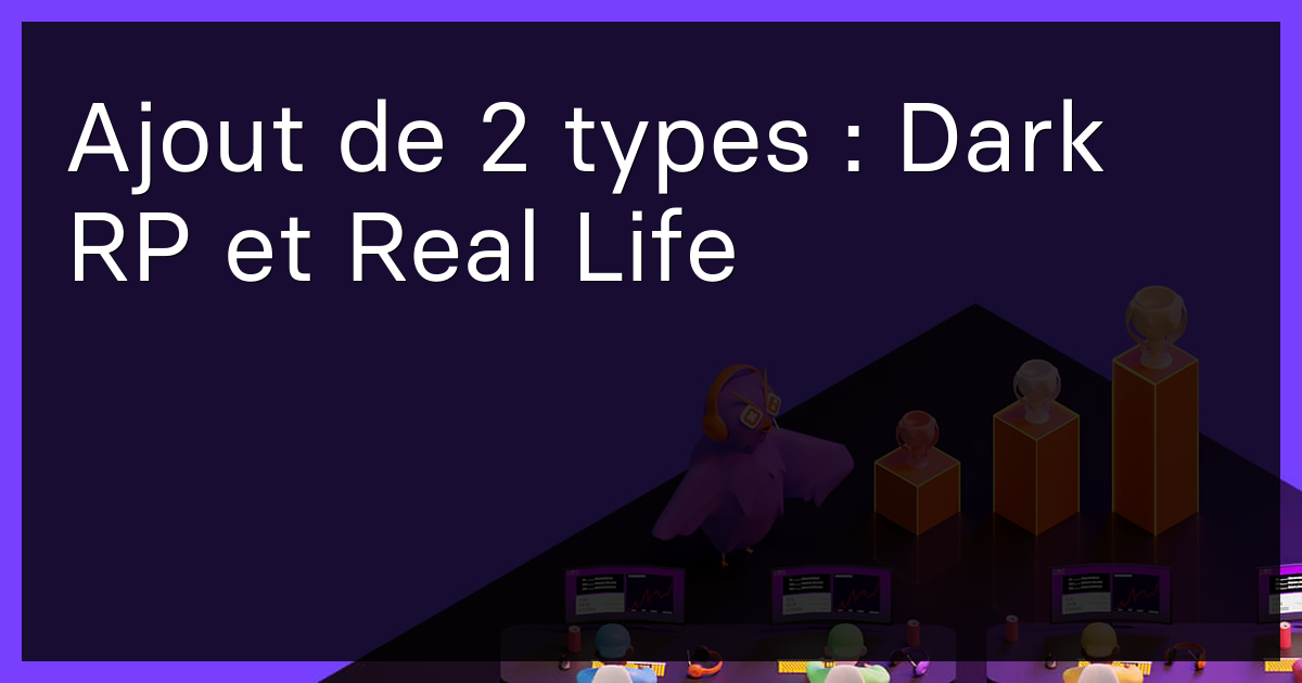 Ajout de 2 types : Dark RP et Real Life