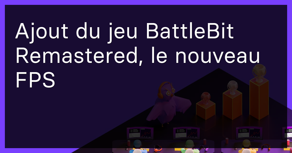 Ajout du jeu BattleBit Remastered, le nouveau FPS
