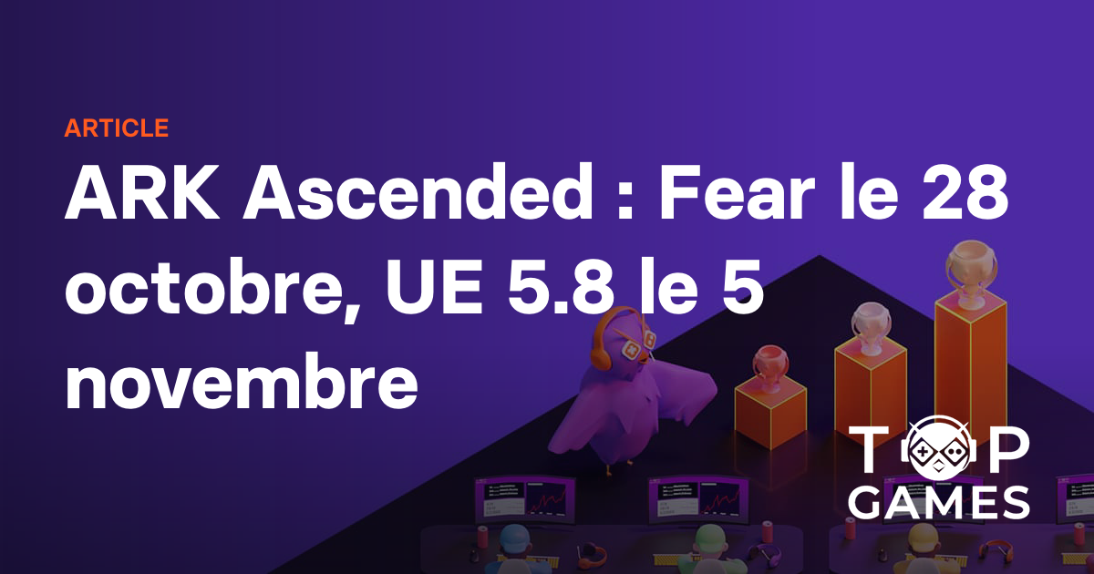 ARK Ascended : Fear le 28 octobre, UE 5.8 le 5 novembre
