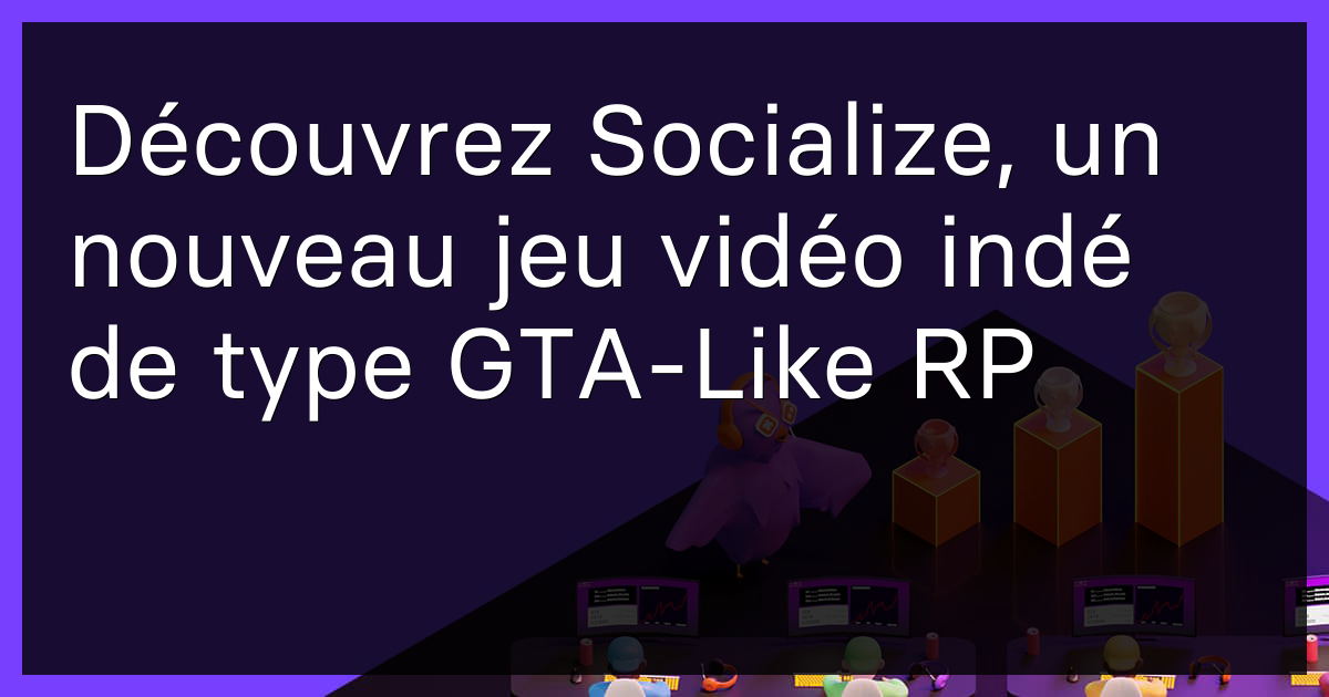 Découvrez Socialize, un nouveau jeu vidéo indé de type GTA-Like RP