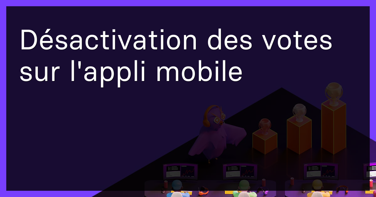 Désactivation des votes sur l'appli mobile