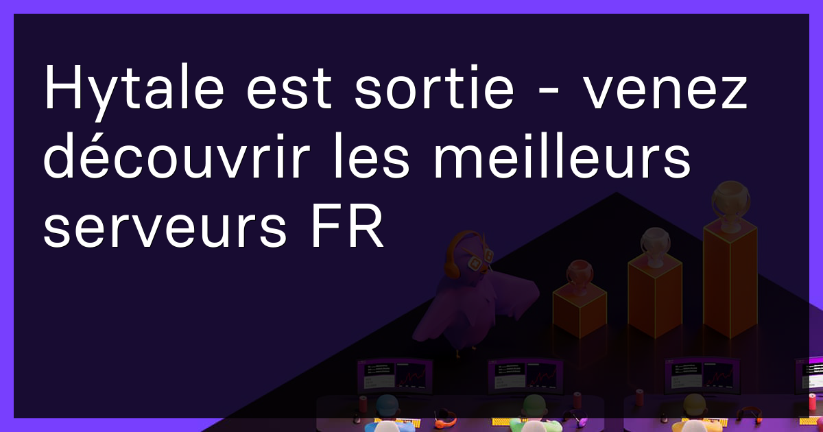 Hytale est sortie - venez découvrir les meilleurs serveurs FR