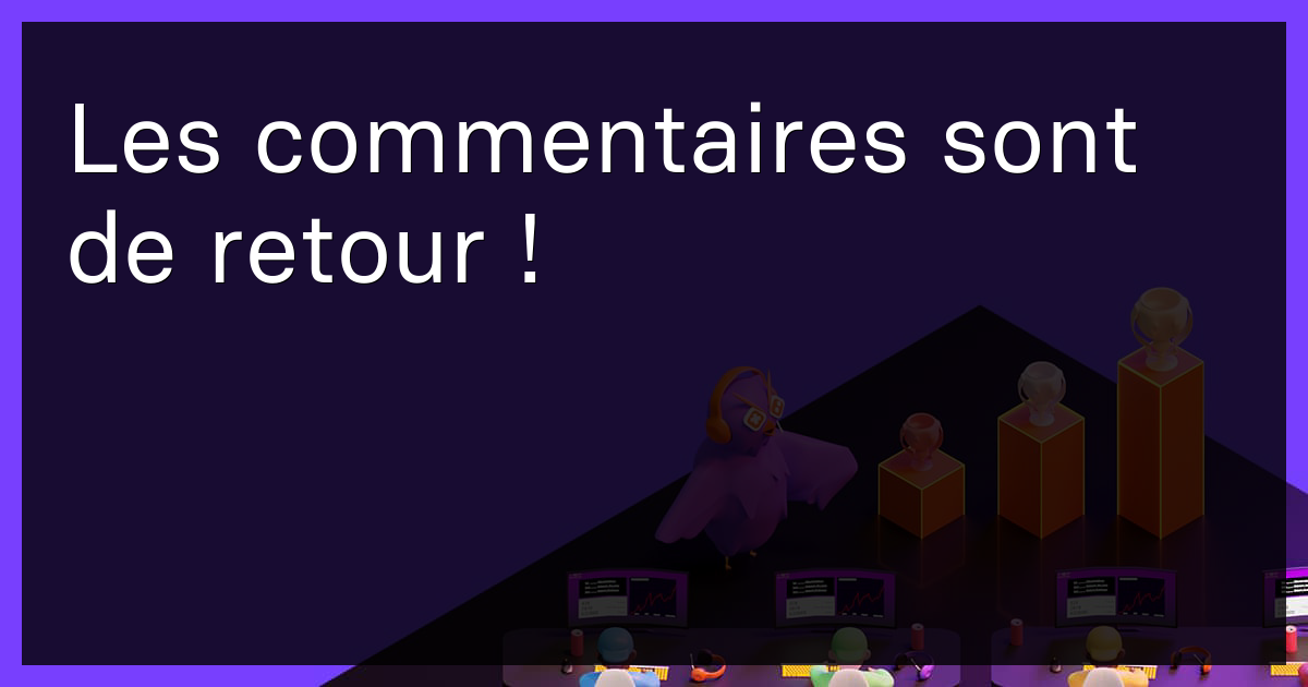 Les commentaires sont de retour !