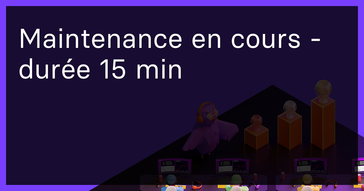 Maintenance en cours - durée 15 min