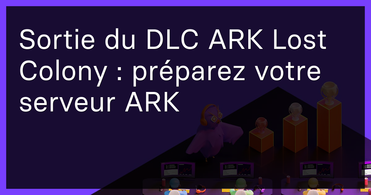 Sortie du DLC ARK Lost Colony : préparez votre serveur ARK