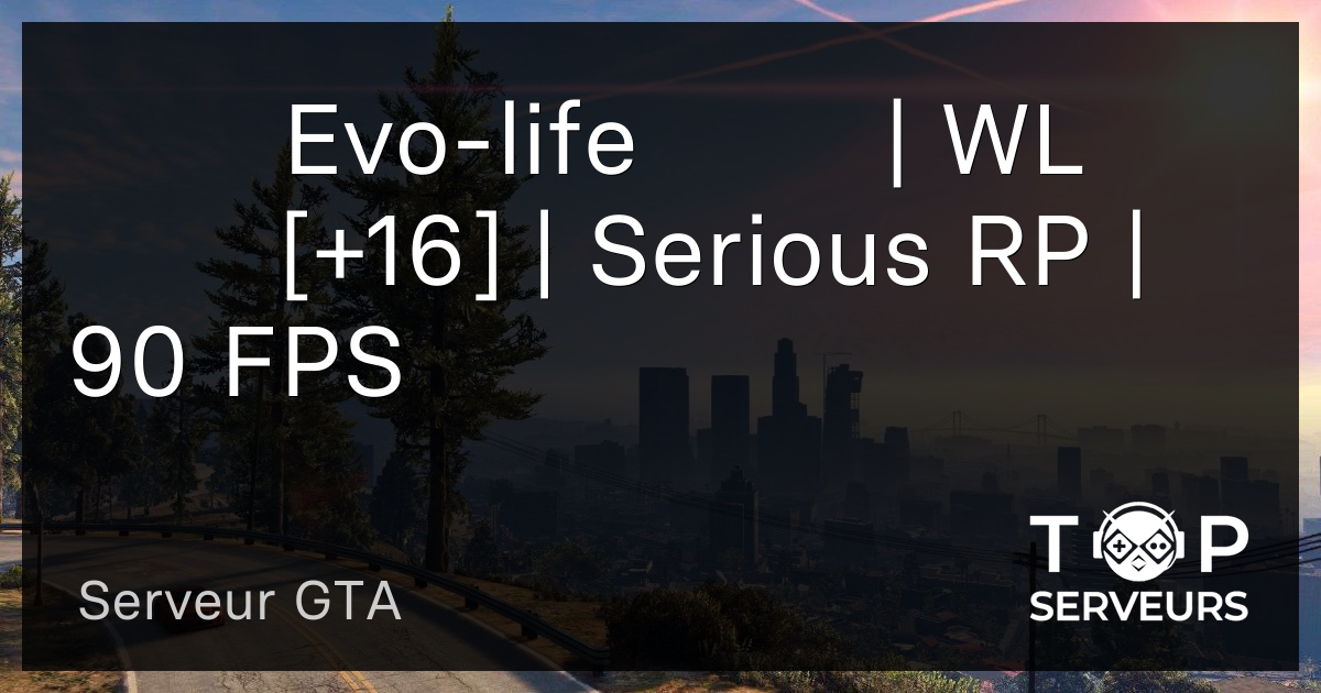 ️ Evo-life ⬅️ | WL ️ [+16] | Serious RP | 90 FPS - Serveur GTA