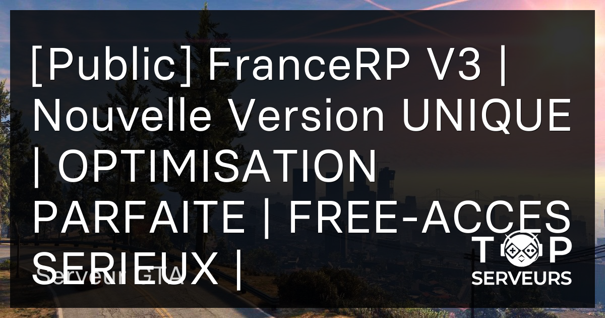 [Public] FranceRP V3 | Nouvelle Version UNIQUE | OPTIMISATION PARFAITE ...