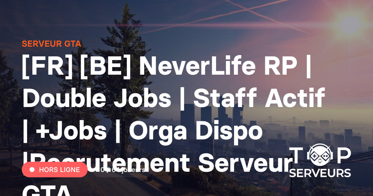 [FR] [BE] NeverLife RP | Double Jobs | Staff Actif | +Jobs | Orga Dispo ...