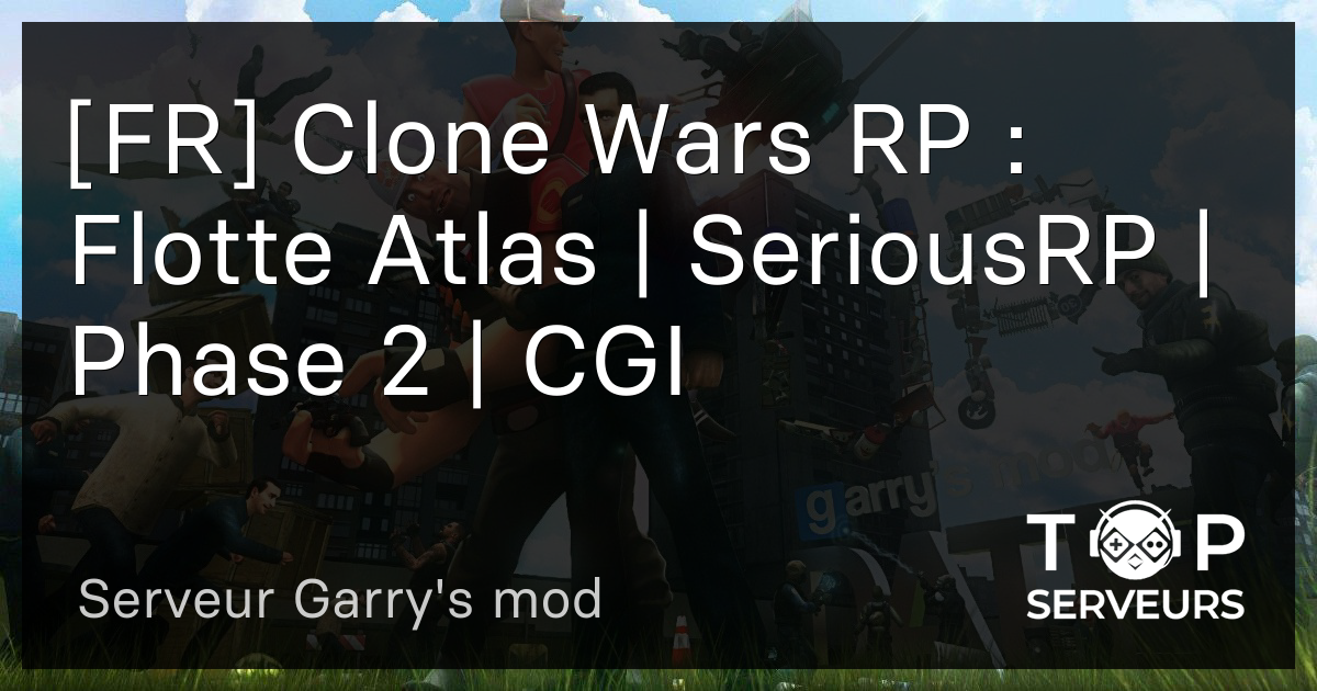 FR Clone Wars RP Flotte Atlas SeriousRP Phase CGI Serveur Garry S Mod