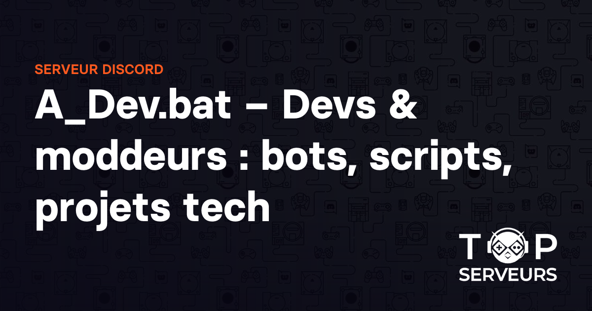 A_Dev.bat – Devs & moddeurs : bots, scripts, projets tech - Serveur Discord