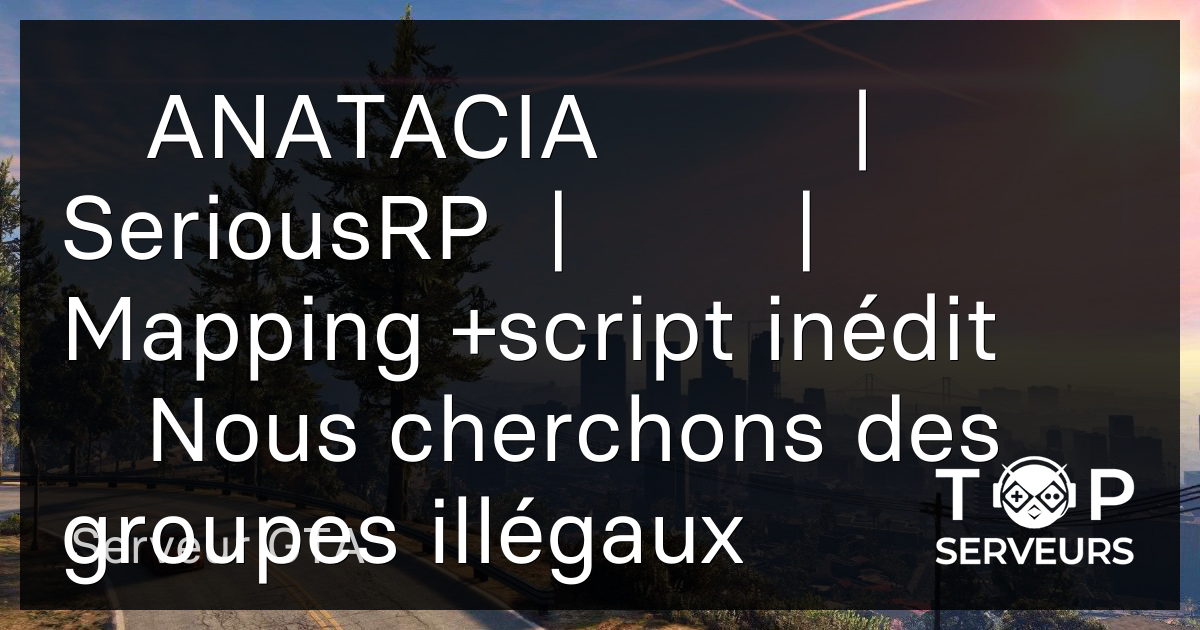 ANATACIA | SeriousRP | ⛪️ | Mapping +script inédit ⛩Nous cherchons des