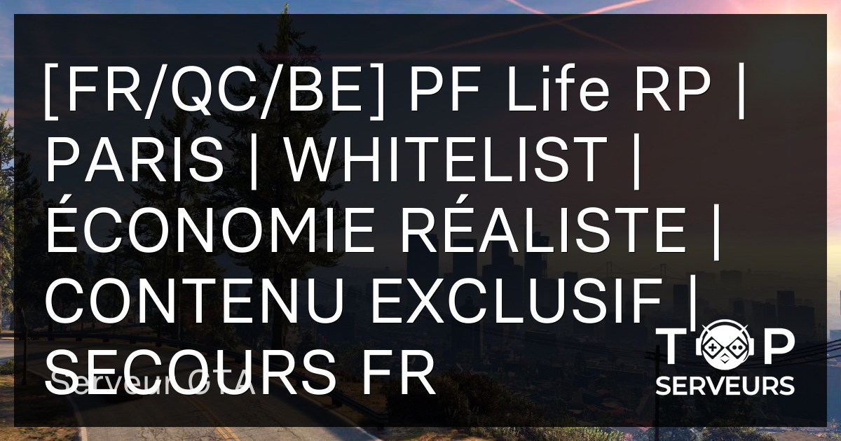 [FR/QC/BE] PF Life RP | PARIS | WHITELIST | ÉCONOMIE RÉALISTE | CONTENU ...