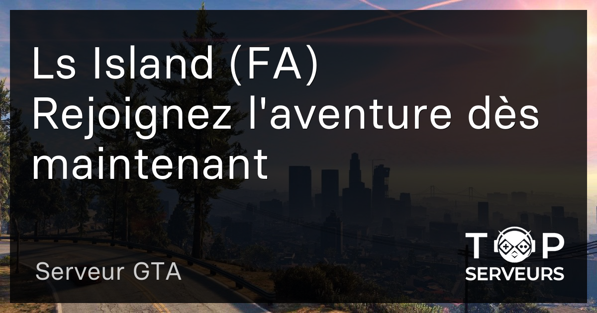 Ls Island (FA) Rejoignez l'aventure dès maintenant ⭣ - Serveur GTA