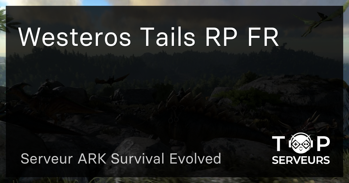 Westeros Tails RP FR Serveur ARK Survival Evolved