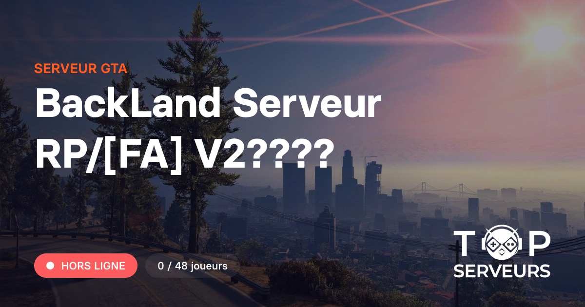 BackLand Serveur RP/[FA] V2???? - Serveur GTA