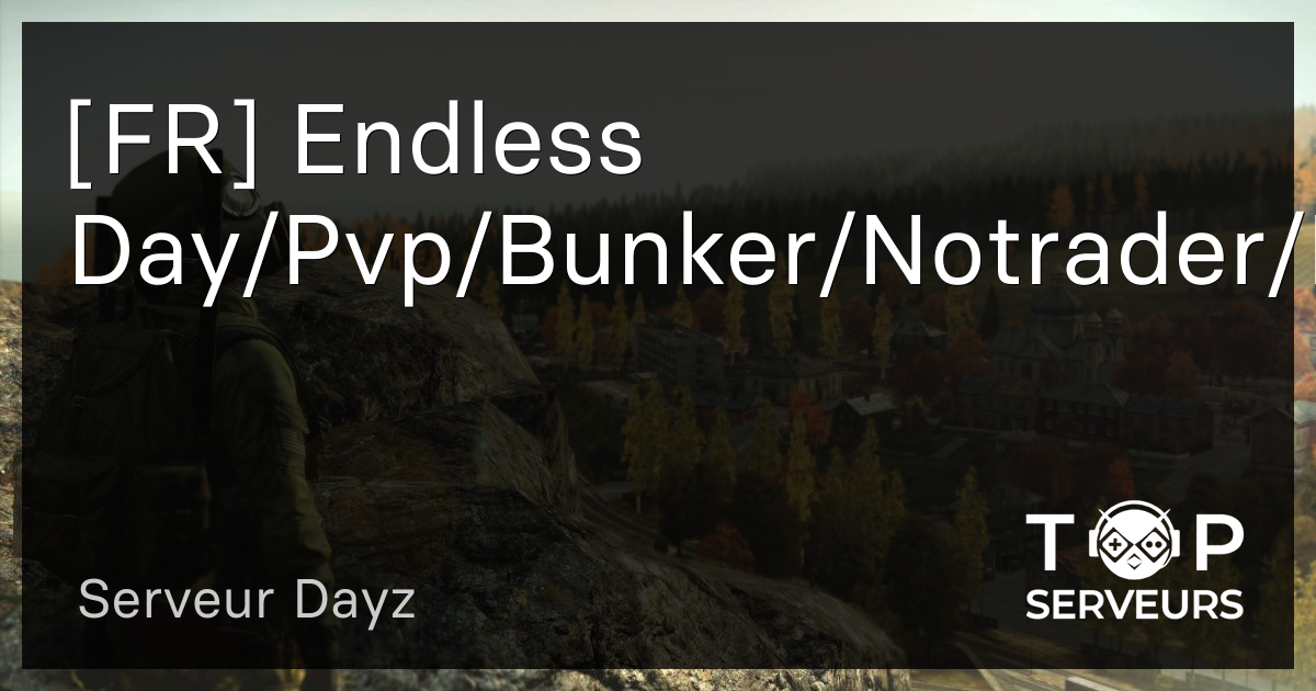 [FR] Endless Day/Pvp/Bunker/Notrader/KOTH Serveur Dayz