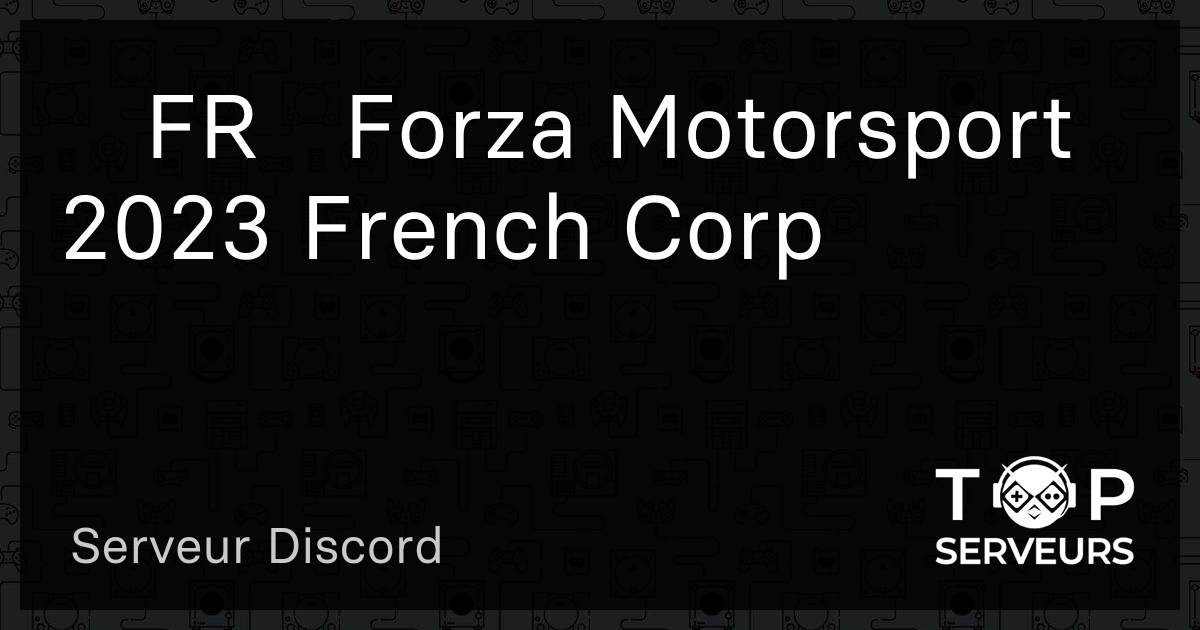 〘FR〙Forza Motorsport 2023 French Corp - Serveur Discord
