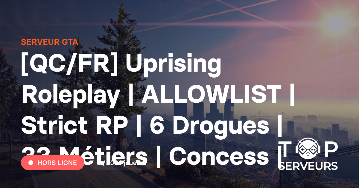 [QC/FR] Uprising Roleplay | ALLOWLIST | Strict RP | 6 Drogues | 33 ...