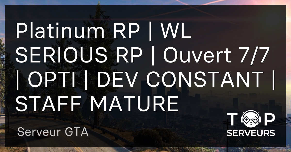 Platinum RP WL SERIOUS RP Ouvert 7/7 OPTI DEV CONSTANT STAFF MATURE Serveur GTA
