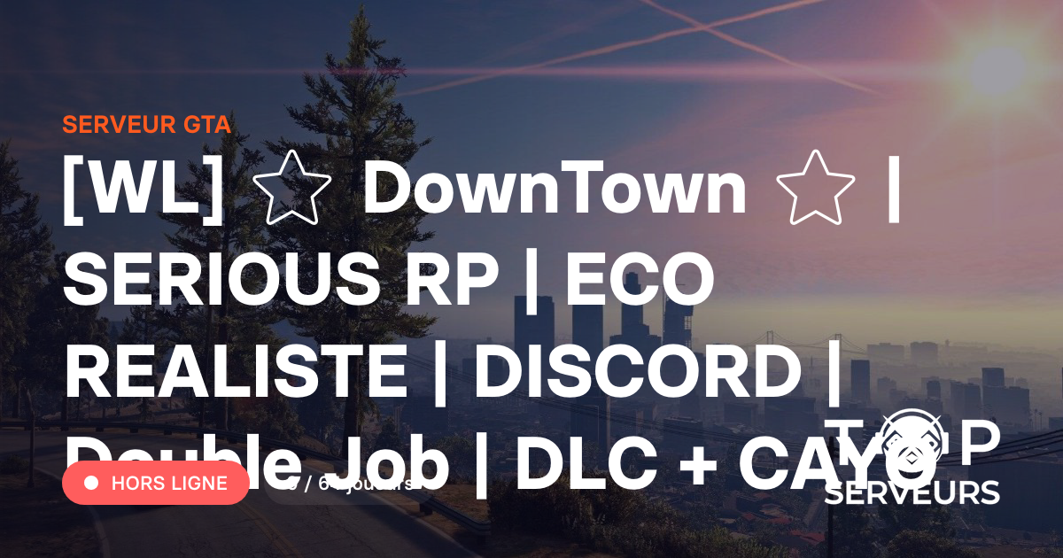 [WL] ⭐ DownTown ⭐ | SERIOUS RP | ECO REALISTE | DISCORD | Double Job ...