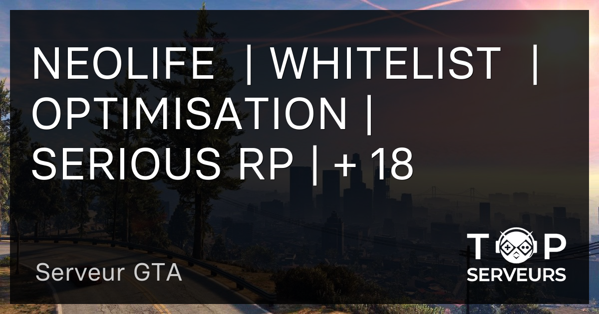 NEOLIFE | WHITELIST | OPTIMISATION | SERIOUS RP | + 18 - Serveur GTA