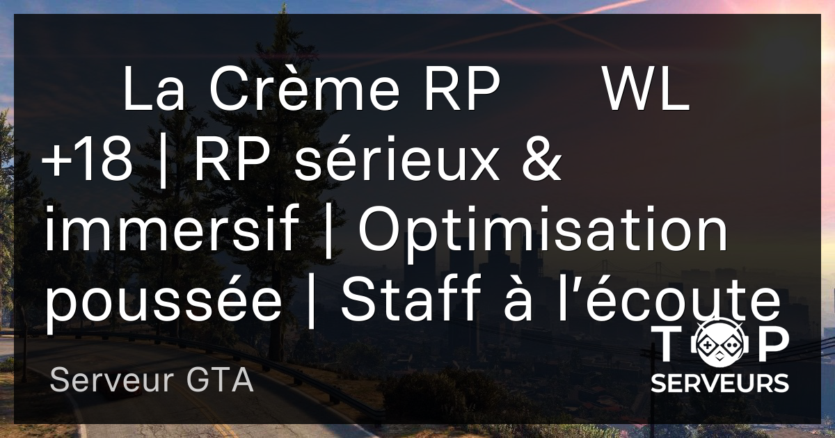 🍦 La Crème RP 🍦 WL +18 | RP sérieux & immersif | Optimisation poussée ...