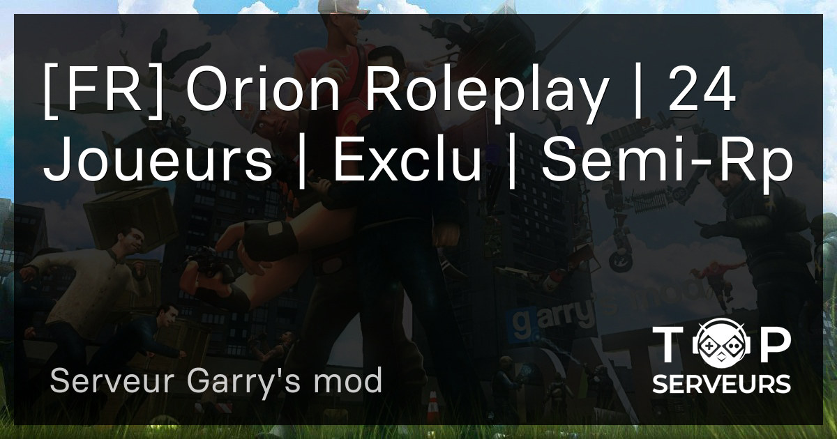 [FR] Orion Roleplay | 24 Joueurs | Exclu | Semi-Rp - Serveur Garry's mod